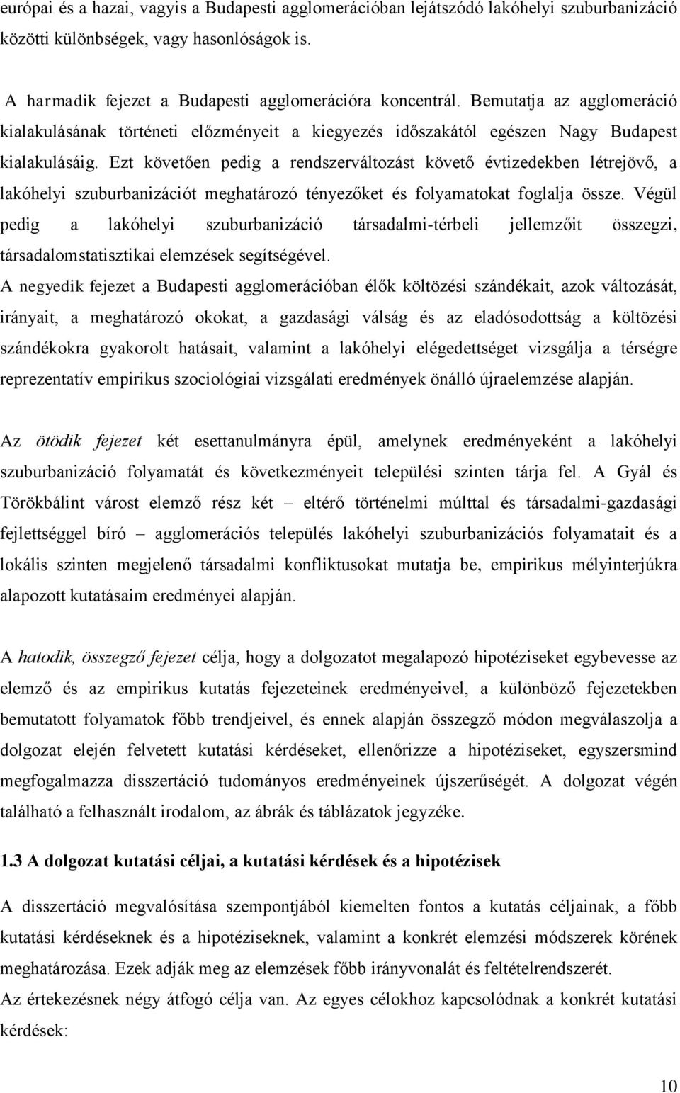 Ezt követően pedig a rendszerváltozást követő évtizedekben létrejövő, a lakóhelyi szuburbanizációt meghatározó tényezőket és folyamatokat foglalja össze.