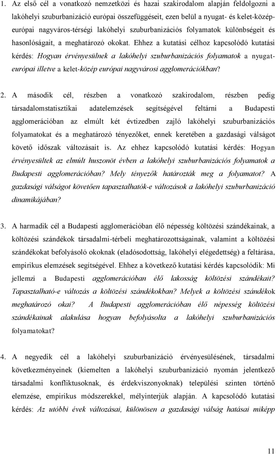 Ehhez a kutatási célhoz kapcsolódó kutatási kérdés: Hogyan érvényesülnek a lakóhelyi szuburbanizációs folyamatok a nyugateurópai illetve a kelet-közép európai nagyvárosi agglomerációkban? 2.