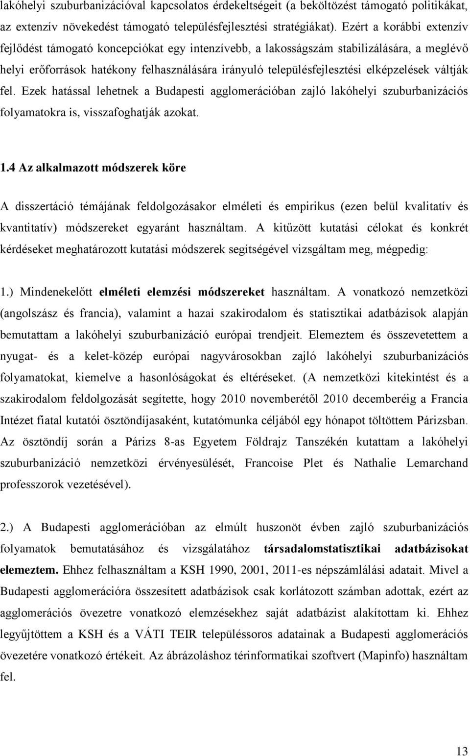 elképzelések váltják fel. Ezek hatással lehetnek a Budapesti agglomerációban zajló lakóhelyi szuburbanizációs folyamatokra is, visszafoghatják azokat. 1.