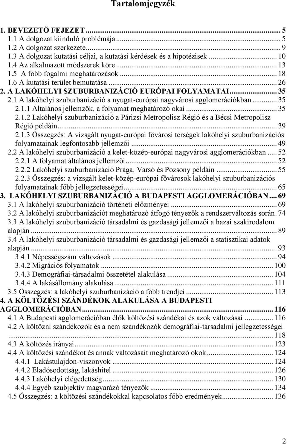 1 A lakóhelyi szuburbanizáció a nyugat-európai nagyvárosi agglomerációkban... 35 2.1.1 Általános jellemzők, a folyamat meghatározó okai... 35 2.1.2 Lakóhelyi szuburbanizáció a Párizsi Metropolisz Régió és a Bécsi Metropolisz Régió példáin.