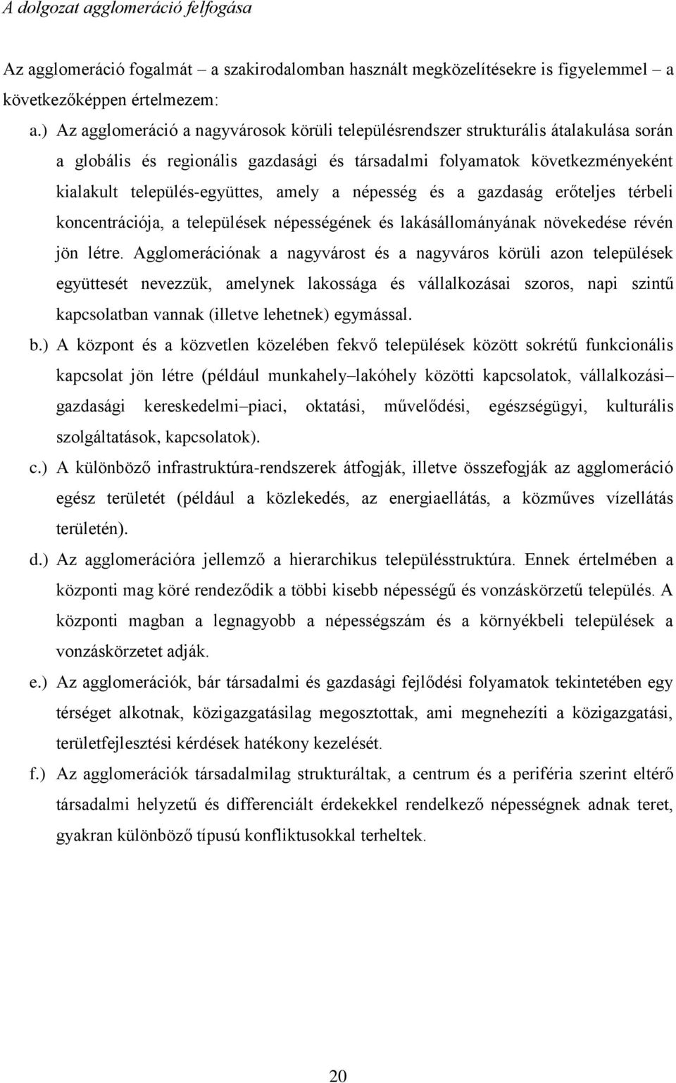 amely a népesség és a gazdaság erőteljes térbeli koncentrációja, a települések népességének és lakásállományának növekedése révén jön létre.