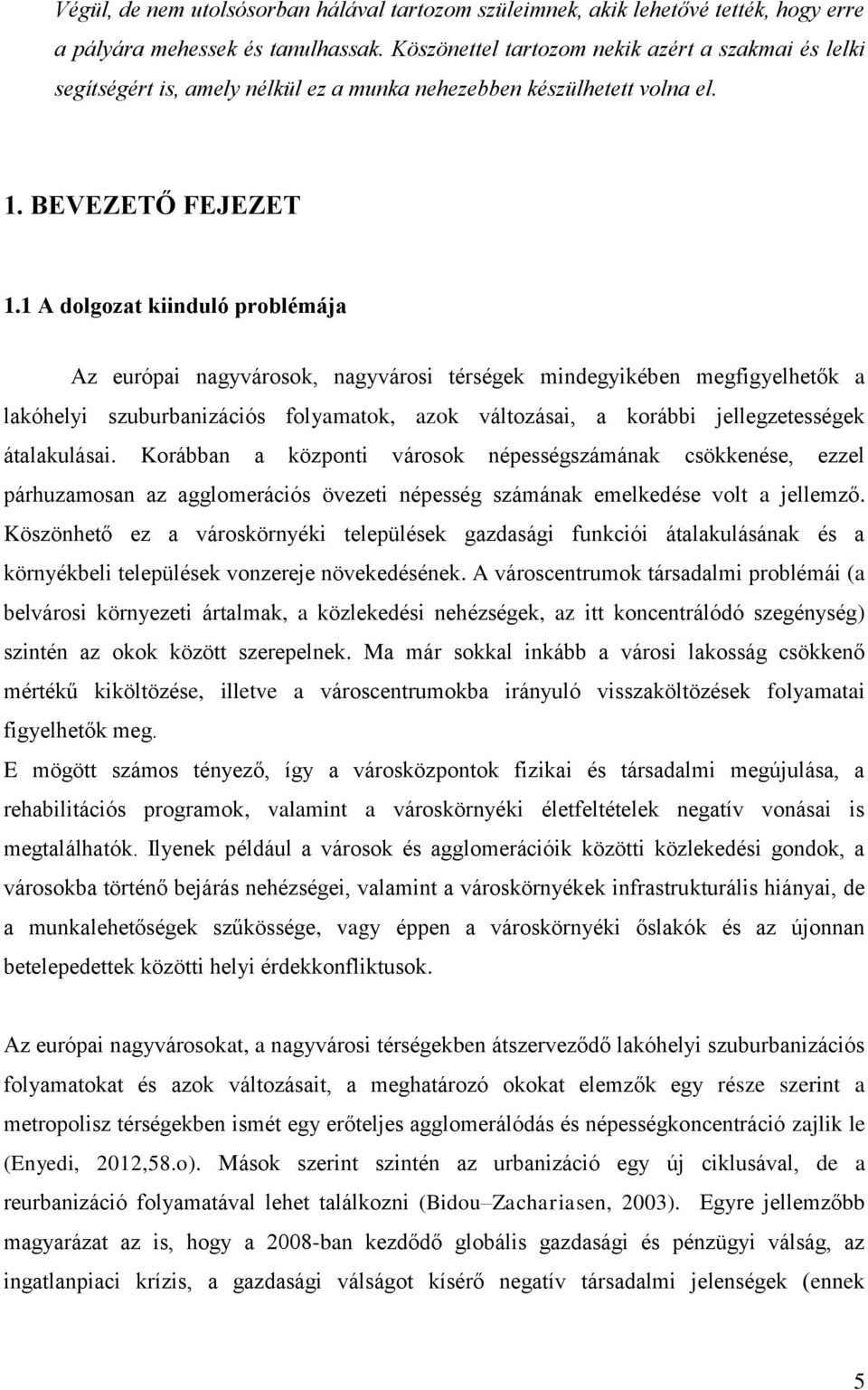 1 A dolgozat kiinduló problémája Az európai nagyvárosok, nagyvárosi térségek mindegyikében megfigyelhetők a lakóhelyi szuburbanizációs folyamatok, azok változásai, a korábbi jellegzetességek