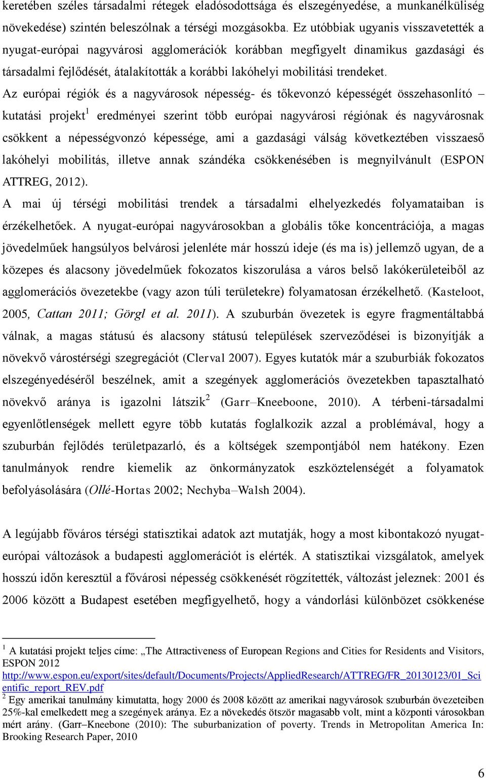 Az európai régiók és a nagyvárosok népesség- és tőkevonzó képességét összehasonlító kutatási projekt 1 eredményei szerint több európai nagyvárosi régiónak és nagyvárosnak csökkent a népességvonzó