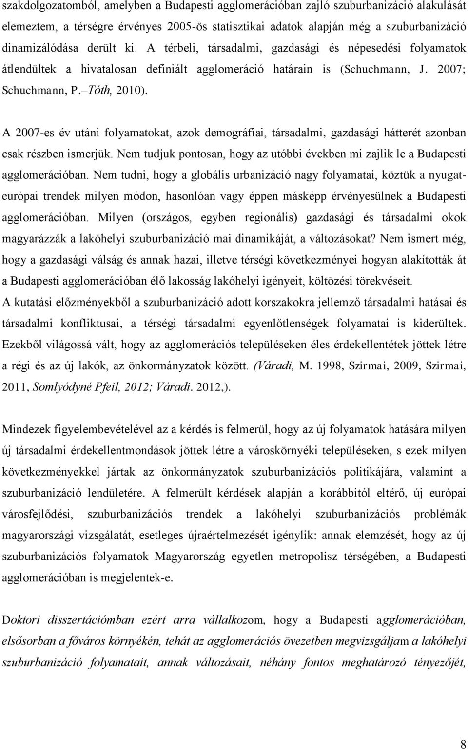 A 2007-es év utáni folyamatokat, azok demográfiai, társadalmi, gazdasági hátterét azonban csak részben ismerjük. Nem tudjuk pontosan, hogy az utóbbi években mi zajlik le a Budapesti agglomerációban.