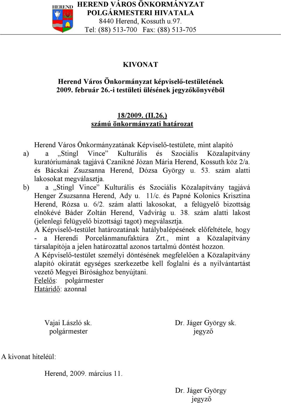 ) Herend Város Önkormányzatának Képviselő-testülete, mint alapító a) a Stingl Vince Kulturális és Szociális Közalapítvány kuratóriumának tagjává Czanikné Józan Mária Herend, Kossuth köz 2/a.