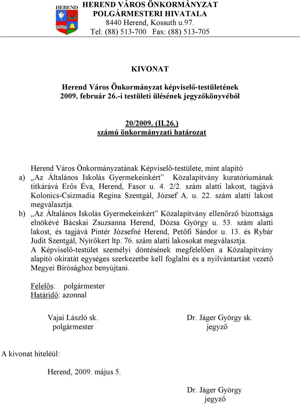 b) Az Általános Iskolás Gyermekeinkért Közalapítvány ellenőrző bizottsága elnökévé Bácskai Zsuzsanna Herend, Dózsa György u. 53. szám alatti lakost, és tagjává Pintér Józsefné Herend, Petőfi Sándor u.