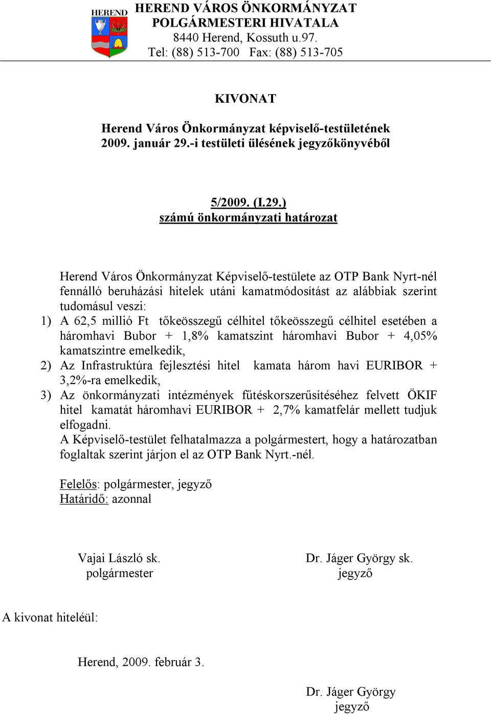 ) Herend Város Önkormányzat Képviselő-testülete az OTP Bank Nyrt-nél fennálló beruházási hitelek utáni kamatmódosítást az alábbiak szerint tudomásul veszi: 1) A 62,5 millió Ft