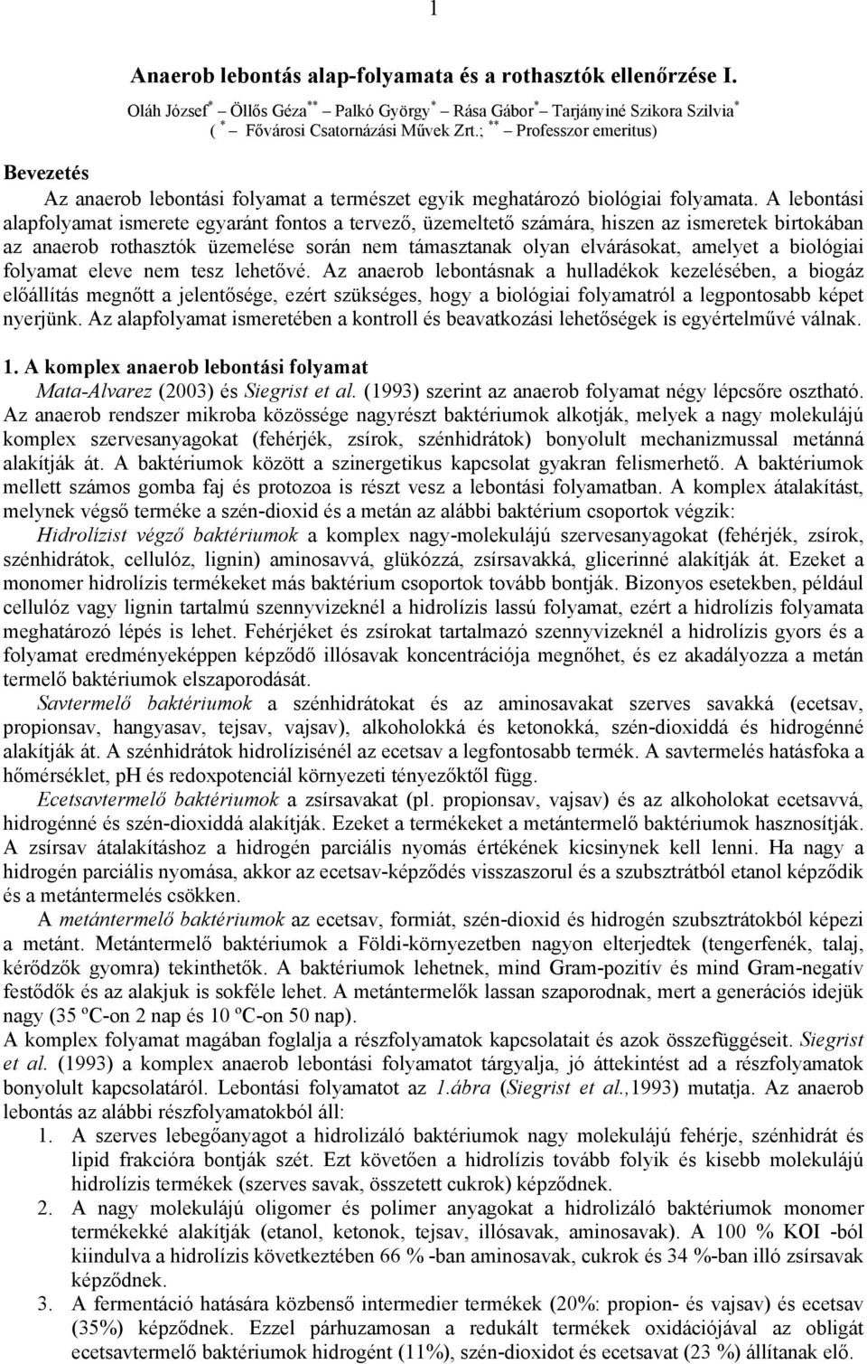 A lebontási alapfolyamat ismerete egyaránt fontos a tervező, üzemeltető számára, hiszen az ismeretek birtokában az anaerob rothasztók üzemelése során nem támasztanak olyan elvárásokat, amelyet a