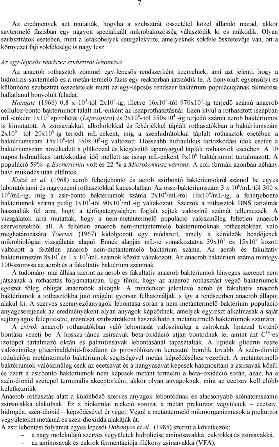 Az egy-lépcsős rendszer szubsztrát lebontása Az anaerob rothasztók zömmel egy-lépcsős rendszerként üzemelnek, ami azt jelenti, hogy a hidrolízis-savtermelő és a metán-termelő fázis egy reaktorban