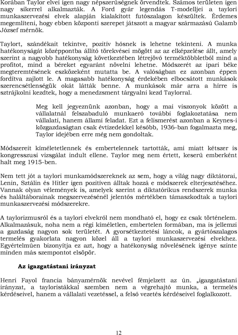 Érdemes megemlíteni, hogy ebben központi szerepet játszott a magyar származású Galamb József mérnök. Taylort, szándékait tekintve, pozitív hősnek is lehetne tekinteni.