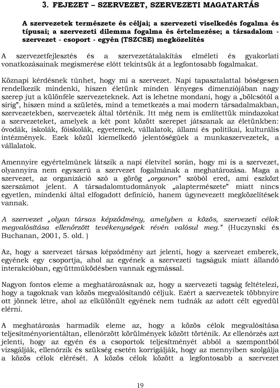 Köznapi kérdésnek tűnhet, hogy mi a szervezet. Napi tapasztalattal bőségesen rendelkezik mindenki, hiszen életünk minden lényeges dimenziójában nagy szerep jut a különféle szervezeteknek.