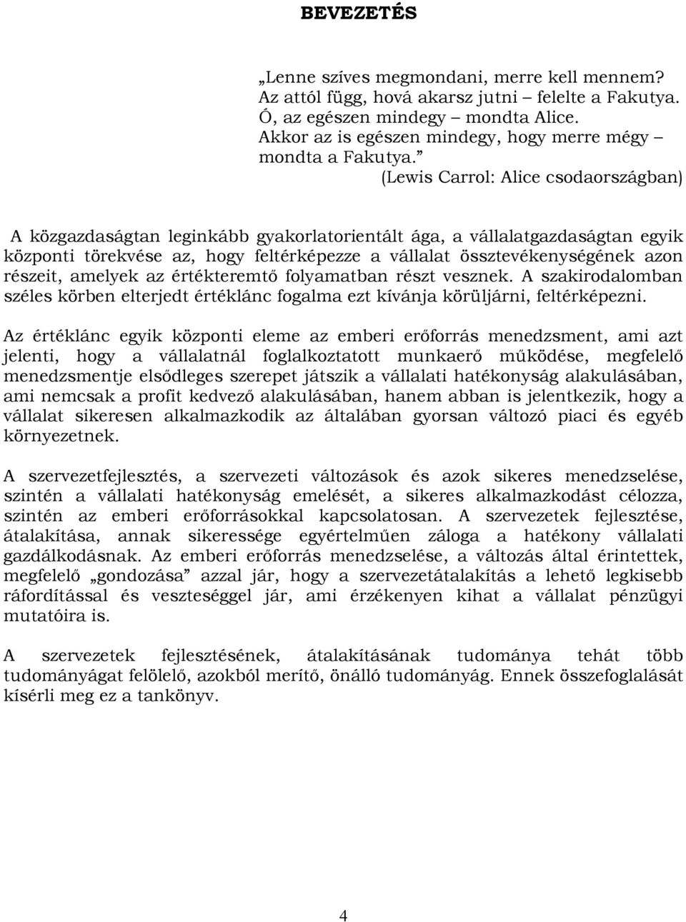 (Lewis Carrol: Alice csodaországban) A közgazdaságtan leginkább gyakorlatorientált ága, a vállalatgazdaságtan egyik központi törekvése az, hogy feltérképezze a vállalat össztevékenységének azon