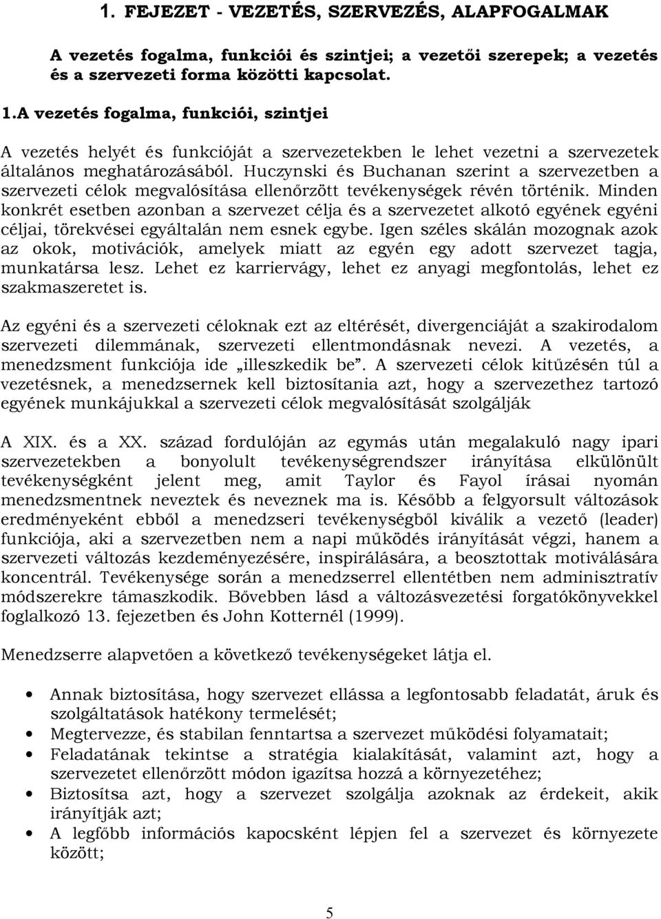 Huczynski és Buchanan szerint a szervezetben a szervezeti célok megvalósítása ellenőrzött tevékenységek révén történik.