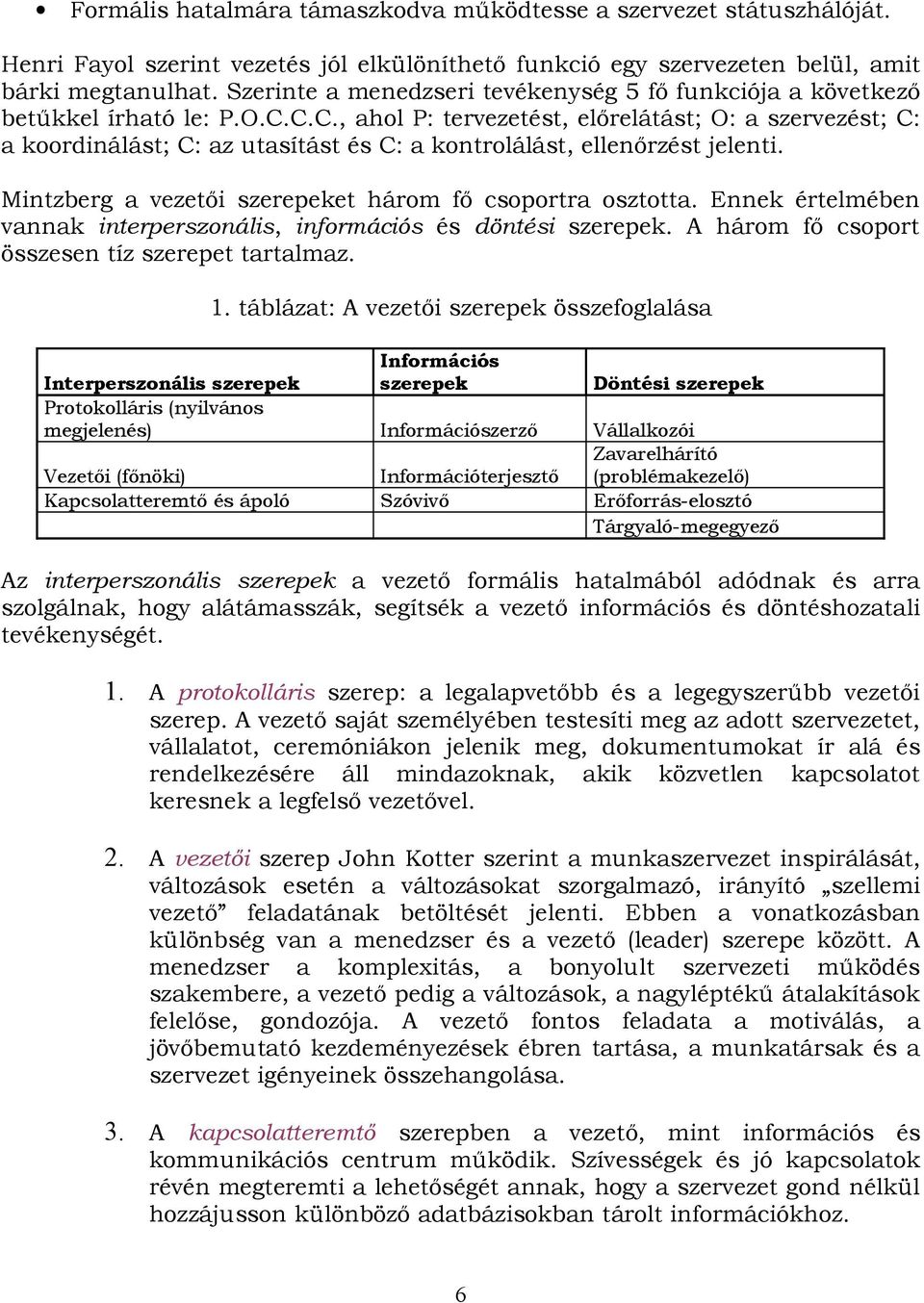 C.C., ahol P: tervezetést, előrelátást; O: a szervezést; C: a koordinálást; C: az utasítást és C: a kontrolálást, ellenőrzést jelenti. Mintzberg a vezetői szerepeket három fő csoportra osztotta.