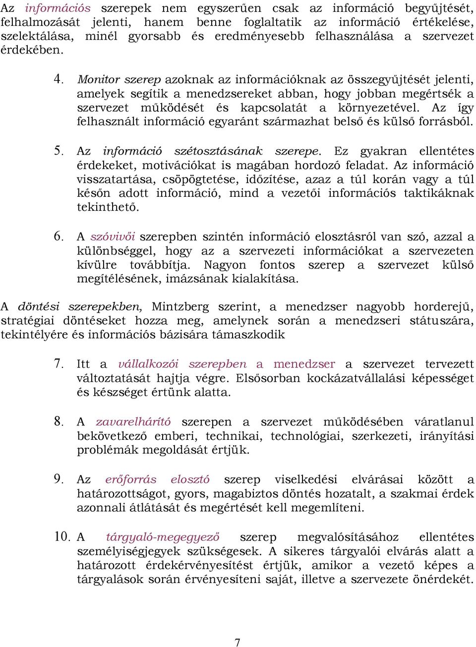 Monitor szerep azoknak az információknak az összegyűjtését jelenti, amelyek segítik a menedzsereket abban, hogy jobban megértsék a szervezet működését és kapcsolatát a környezetével.