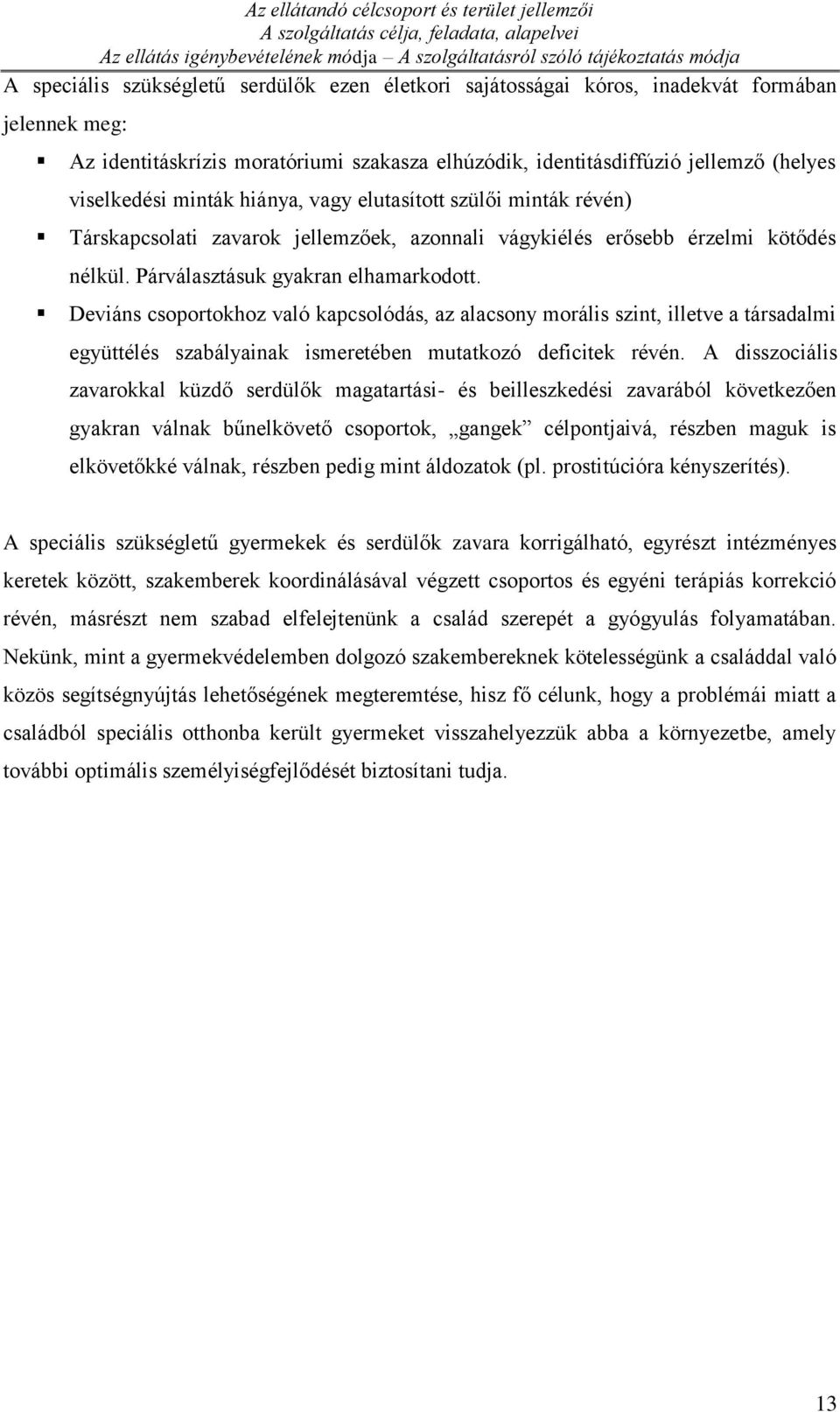 szülői minták révén) Társkapcsolati zavarok jellemzőek, azonnali vágykiélés erősebb érzelmi kötődés nélkül. Párválasztásuk gyakran elhamarkodott.