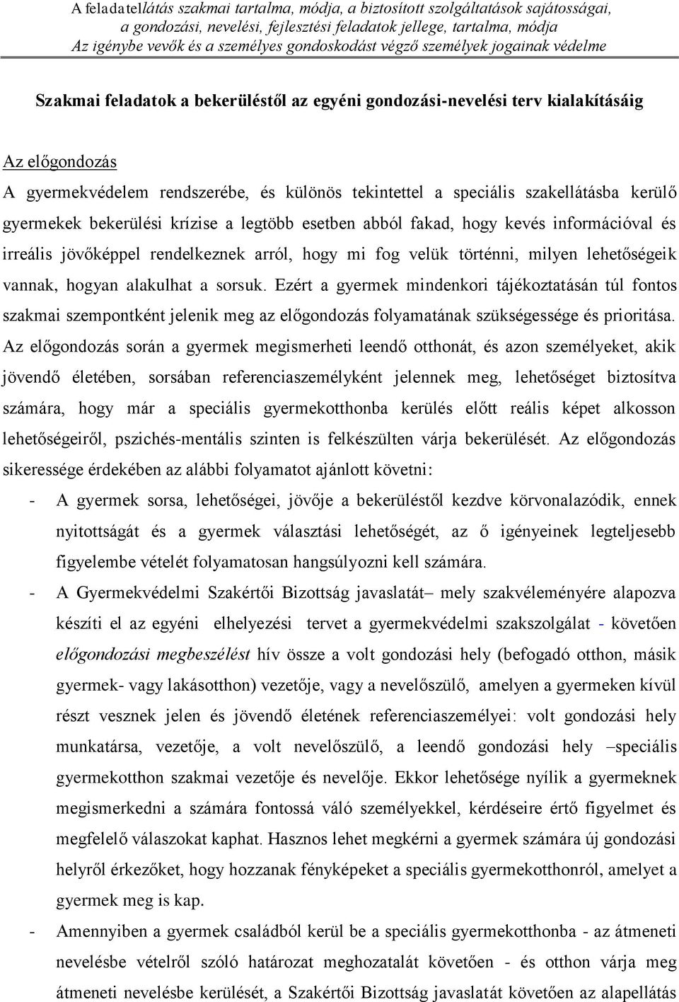 szakellátásba kerülő gyermekek bekerülési krízise a legtöbb esetben abból fakad, hogy kevés információval és irreális jövőképpel rendelkeznek arról, hogy mi fog velük történni, milyen lehetőségeik