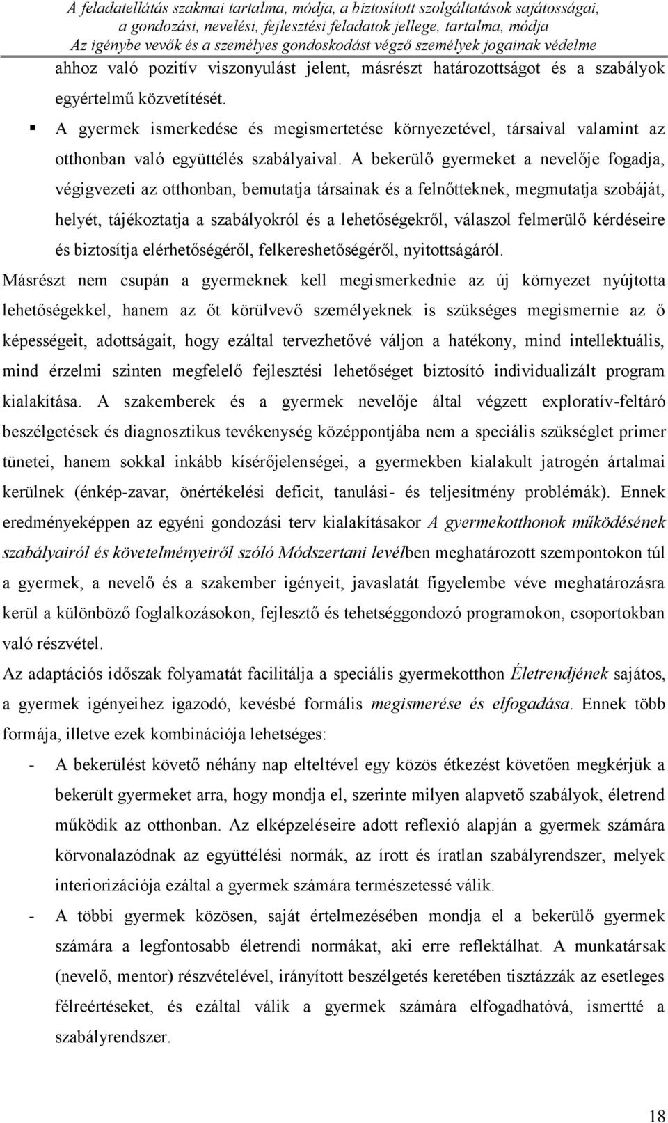 A gyermek ismerkedése és megismertetése környezetével, társaival valamint az otthonban való együttélés szabályaival.