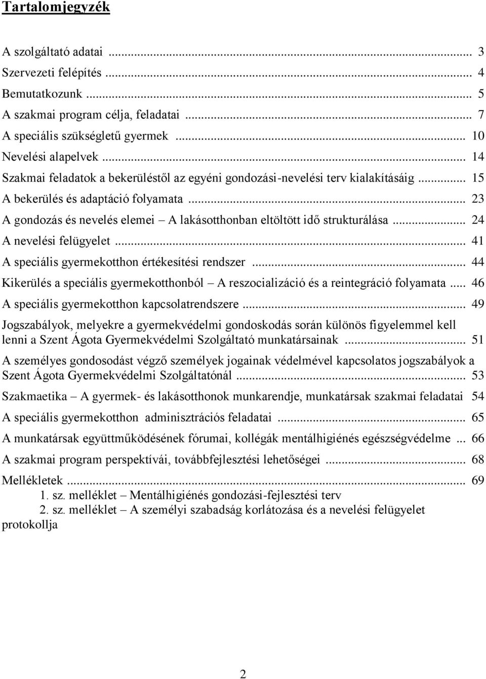 .. 23 A gondozás és nevelés elemei A lakásotthonban eltöltött idő strukturálása... 24 A nevelési felügyelet... 41 A speciális gyermekotthon értékesítési rendszer.