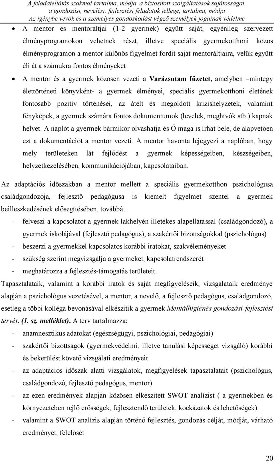 mentor különös figyelmet fordít saját mentoráltjaira, velük együtt éli át a számukra fontos élményeket A mentor és a gyermek közösen vezeti a Varázsutam füzetet, amelyben mintegy élettörténeti