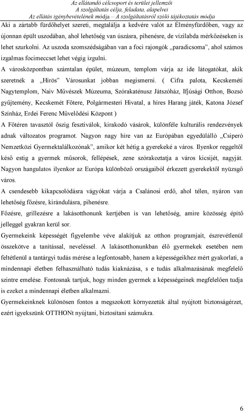 Az uszoda szomszédságában van a foci rajongók paradicsoma, ahol számos izgalmas focimeccset lehet végig izgulni.