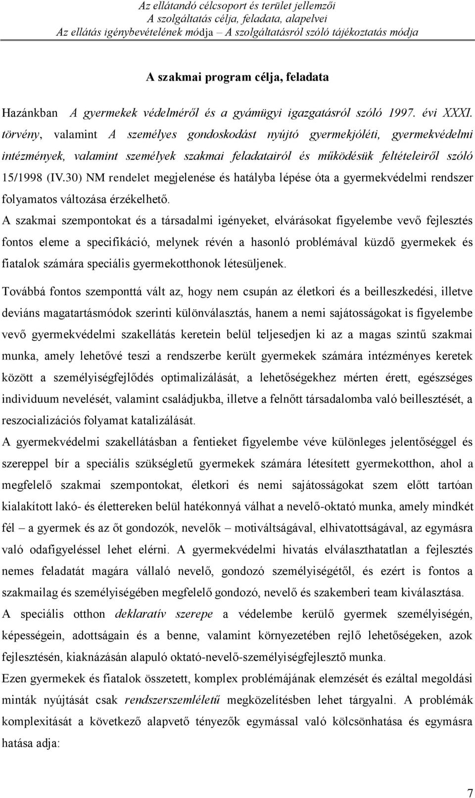 törvény, valamint A személyes gondoskodást nyújtó gyermekjóléti, gyermekvédelmi intézmények, valamint személyek szakmai feladatairól és működésük feltételeiről szóló 15/1998 (IV.