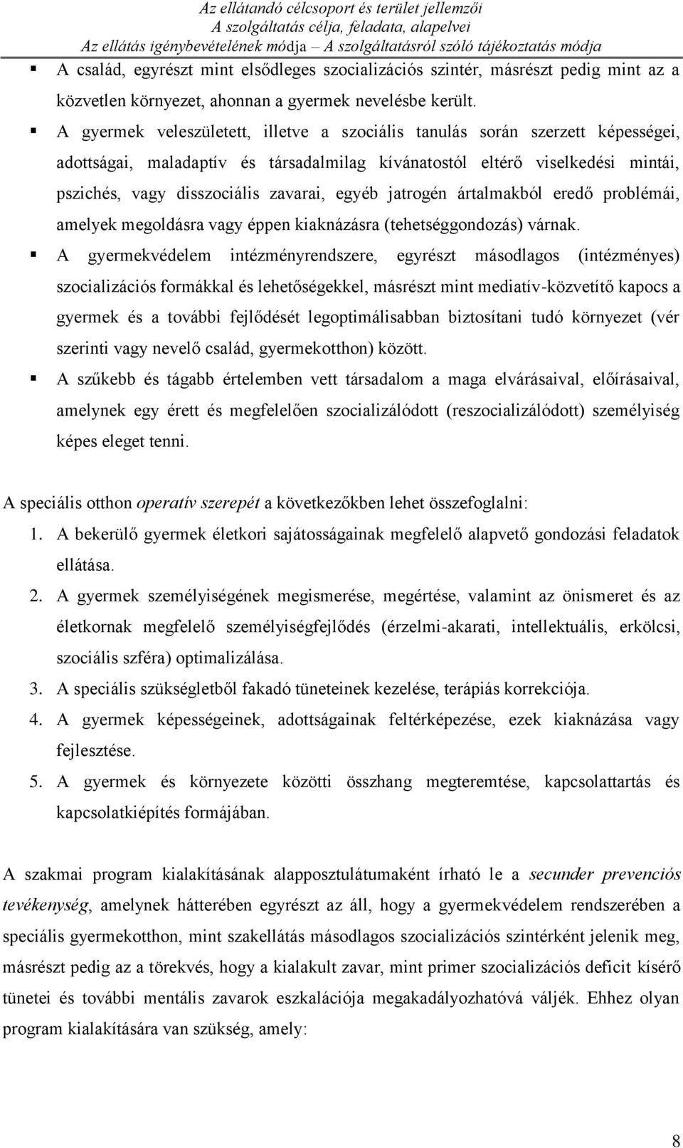 A gyermek veleszületett, illetve a szociális tanulás során szerzett képességei, adottságai, maladaptív és társadalmilag kívánatostól eltérő viselkedési mintái, pszichés, vagy disszociális zavarai,