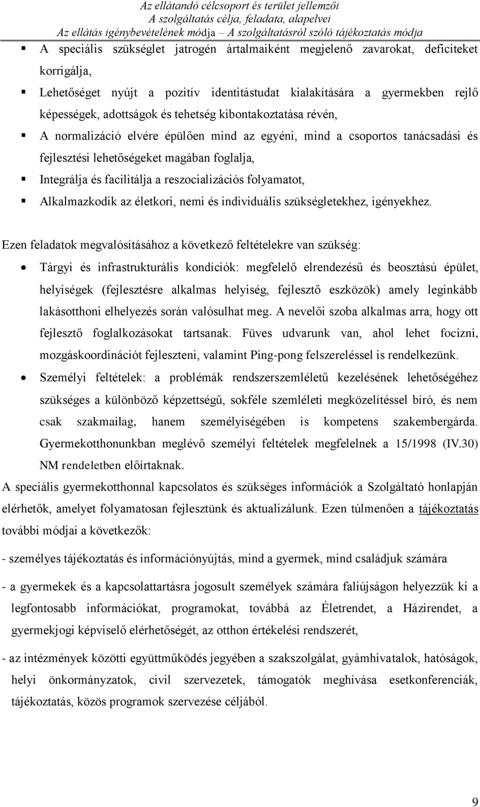 normalizáció elvére épülően mind az egyéni, mind a csoportos tanácsadási és fejlesztési lehetőségeket magában foglalja, Integrálja és facilitálja a reszocializációs folyamatot, Alkalmazkodik az