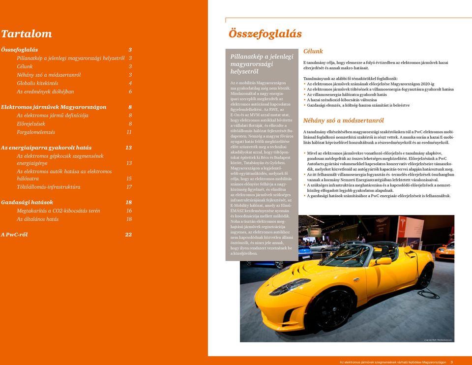 hálózatra 15 Töltőállomás-infrastruktúra 17 Gazdasági hatások 18 Megtakarítás a CO2-kibocsátás terén 16 Az általános hatás 18 A PwC-ről 22 Összefoglalás Pillanatkép a jelenlegi magyarországi