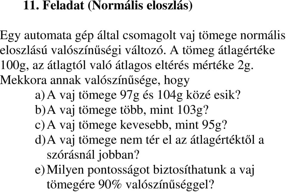 Mekkora annak valószínűsége, hogy a) A vaj tömege 97g és 104g közé esik? b) A vaj tömege több, mint 103g?