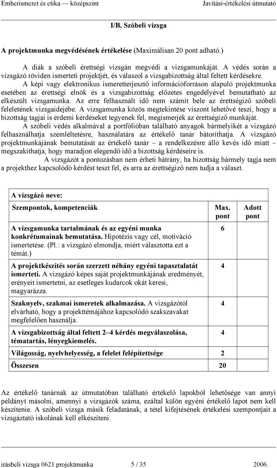 A képi vagy elektronikus ismeretterjesztő információforráson alapuló projektmunka esetében az érettségi elnök és a vizsgabizottság előzetes engedélyével bemutatható az elkészült vizsgamunka.