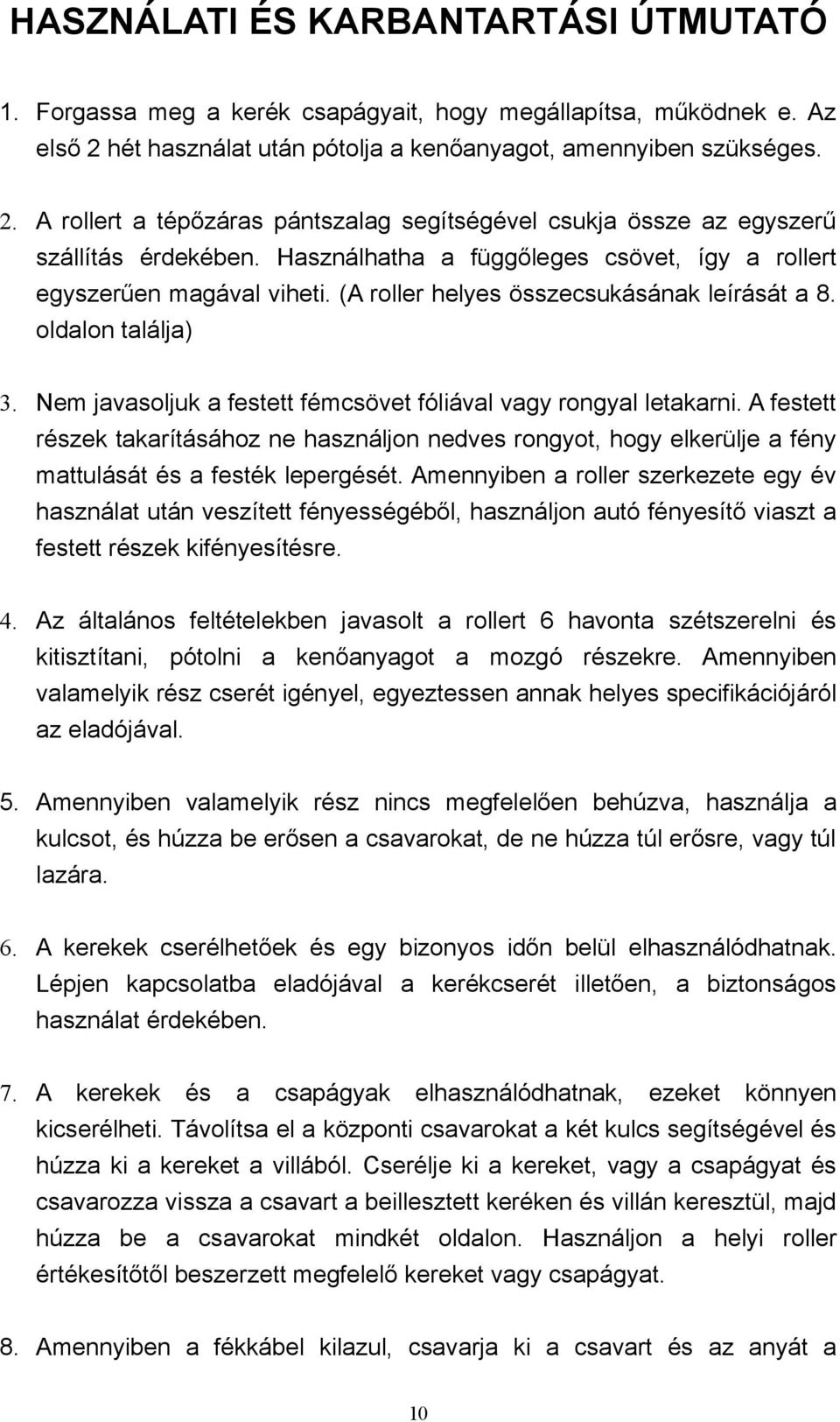 Használhatha a függőleges csövet, így a rollert egyszerűen magával viheti. (A roller helyes összecsukásának leírását a 8. oldalon találja) 3.