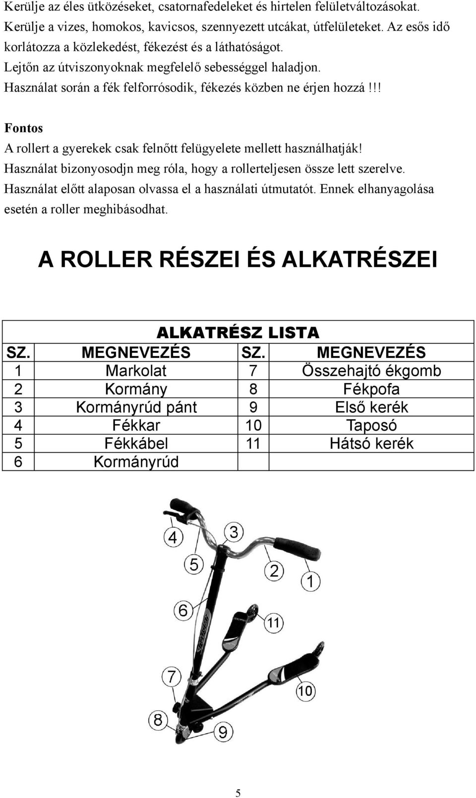 !! Fontos A rollert a gyerekek csak felnőtt felügyelete mellett használhatják! Használat bizonyosodjn meg róla, hogy a rollerteljesen össze lett szerelve.