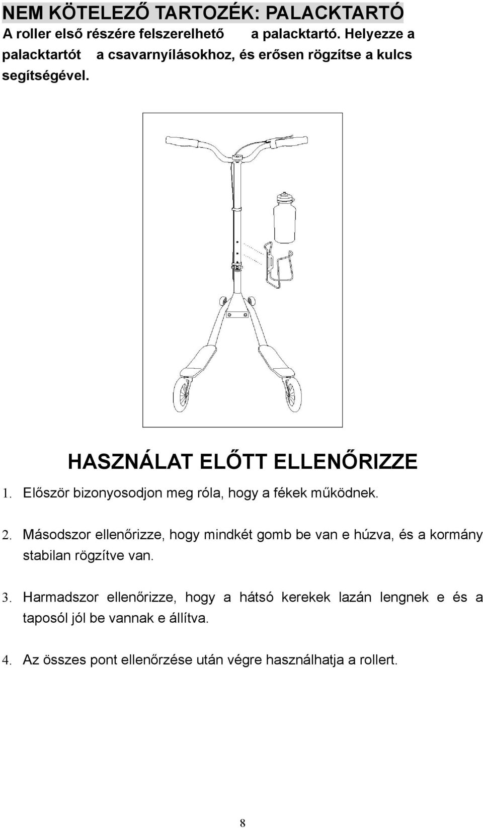 Először bizonyosodjon meg róla, hogy a fékek működnek. 2.