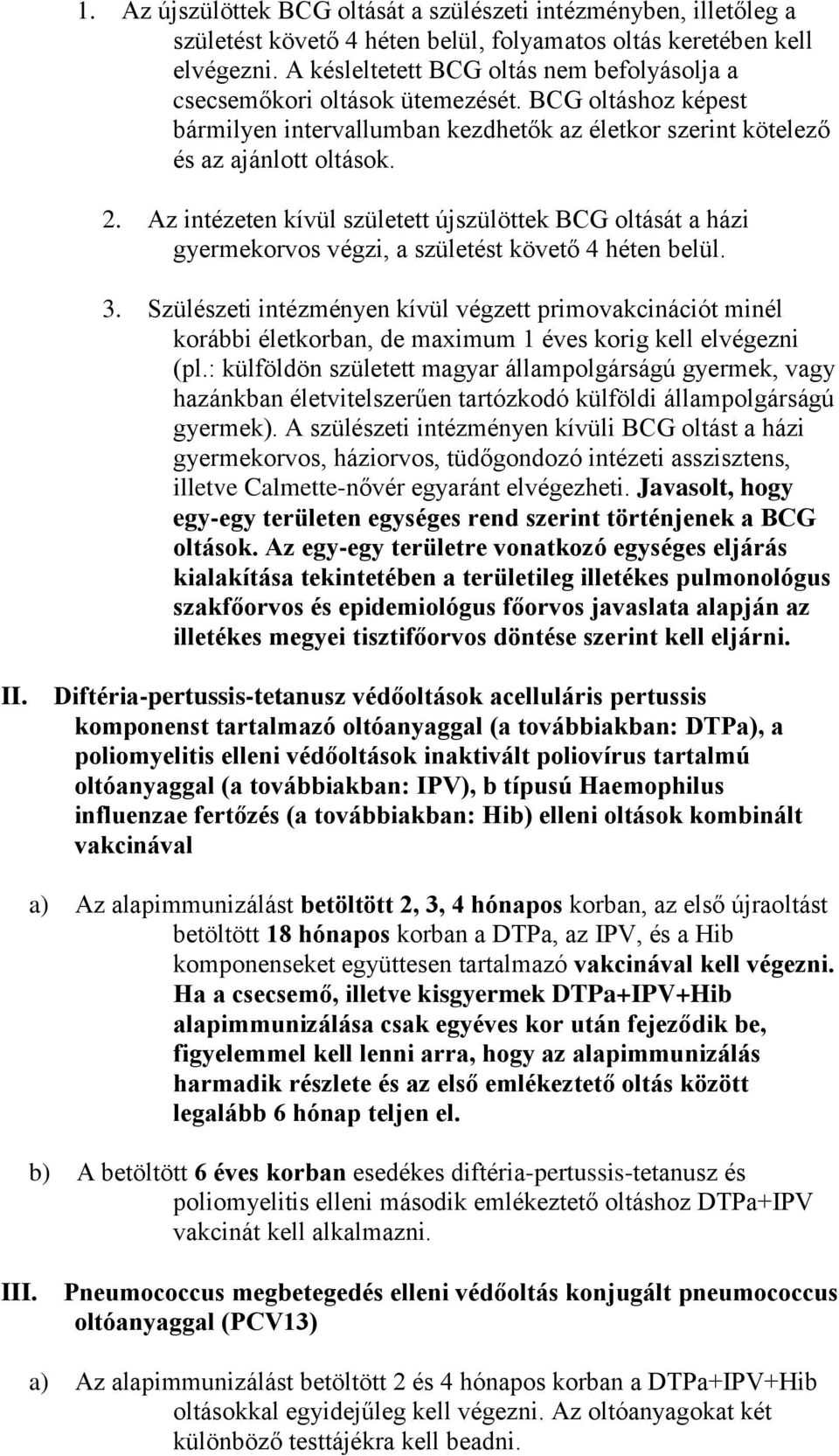 Az intézeten kívül született újszülöttek BCG oltását a házi gyermekorvos végzi, a születést követő 4 héten belül. 3.