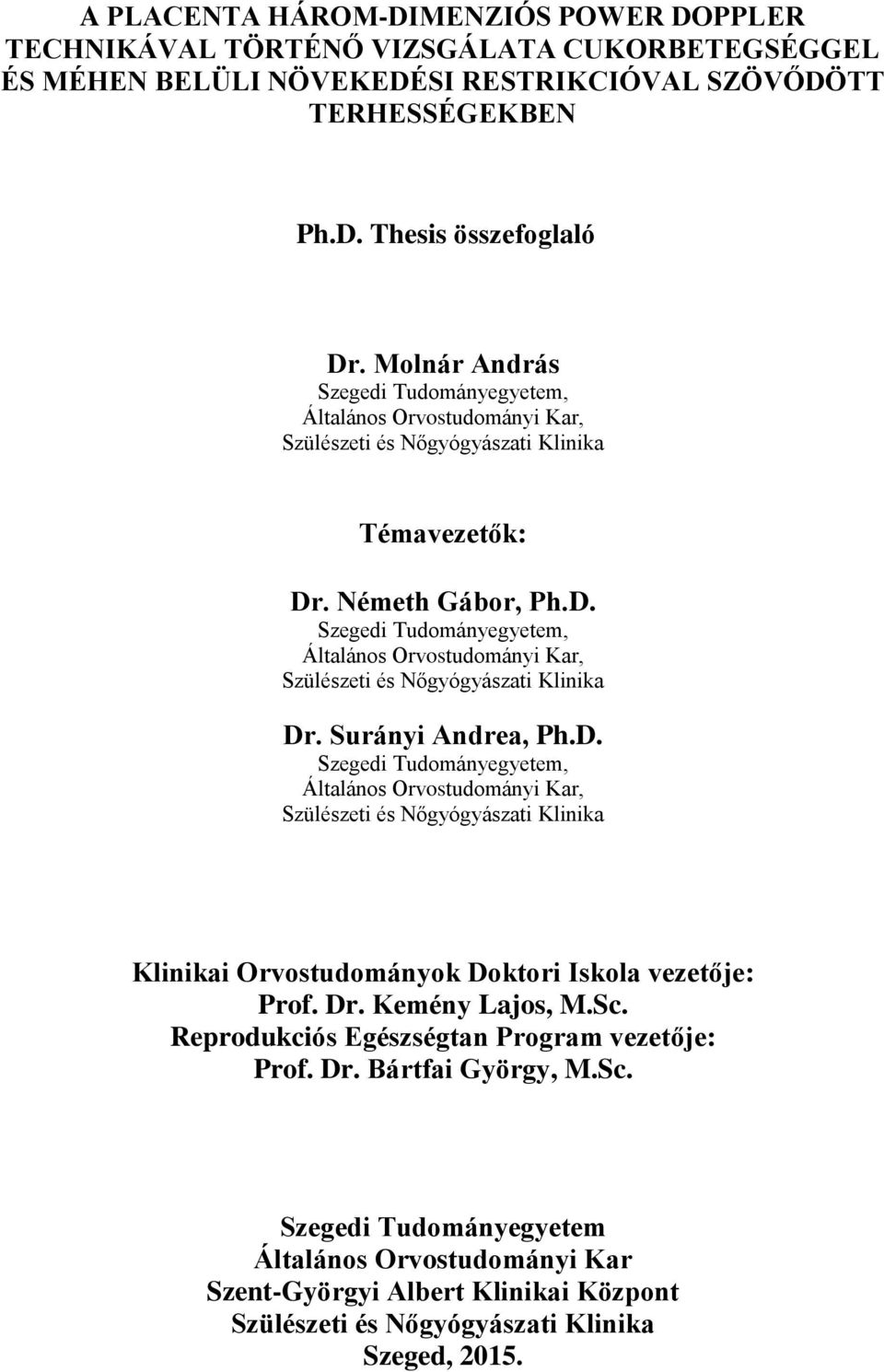 . Németh Gábor, Ph.D. Szegedi Tudományegyetem, Általános Orvostudományi Kar, Szülészeti és Nőgyógyászati Klinika Dr. Surányi Andrea, Ph.D. Szegedi Tudományegyetem, Általános Orvostudományi Kar, Szülészeti és Nőgyógyászati Klinika Klinikai Orvostudományok Doktori Iskola vezetője: Prof.