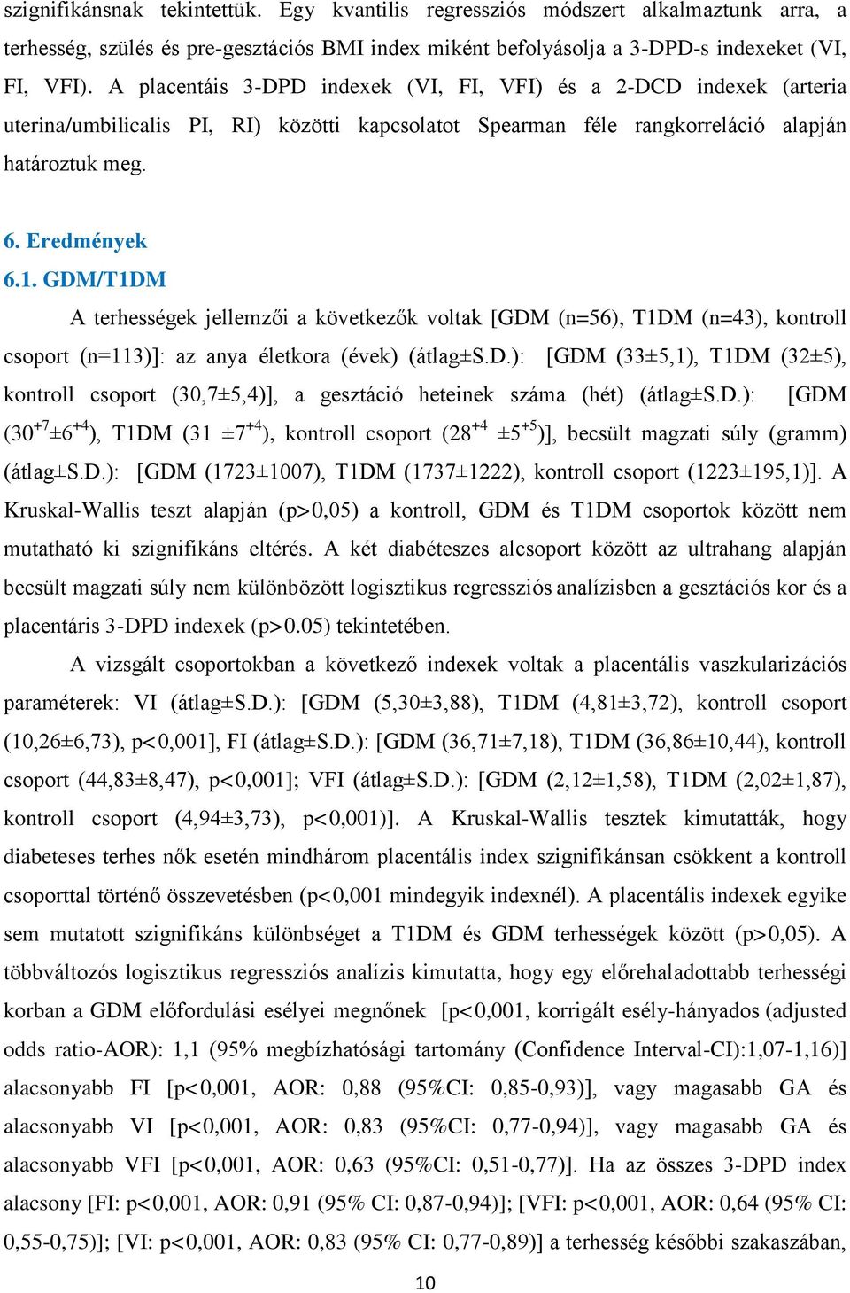 GDM/T1DM A terhességek jellemzői a következők voltak [GDM (n=56), T1DM (n=43), kontroll csoport (n=113)]: az anya életkora (évek) (átlag±s.d.