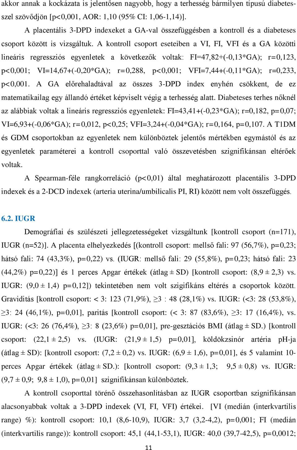 A kontroll csoport eseteiben a VI, FI, VFI és a GA közötti lineáris regressziós egyenletek a következők voltak: FI=47,82+(-0,13*GA); r=0,123, p<0,001; VI=14,67+(-0,20*GA); r=0,288, p<0,001;