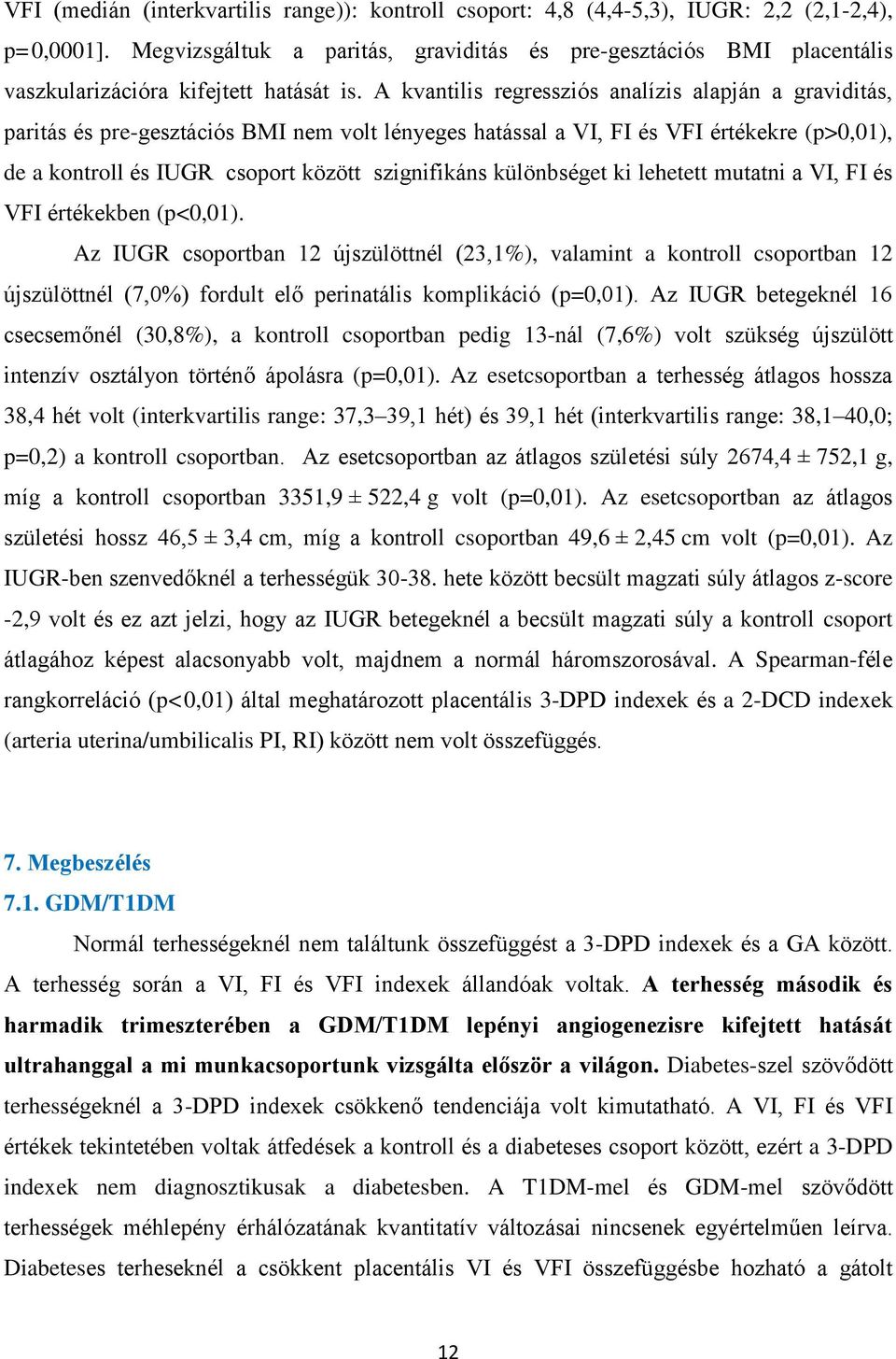 A kvantilis regressziós analízis alapján a graviditás, paritás és pre-gesztációs BMI nem volt lényeges hatással a VI, FI és VFI értékekre (p>0,01), de a kontroll és IUGR csoport között szignifikáns