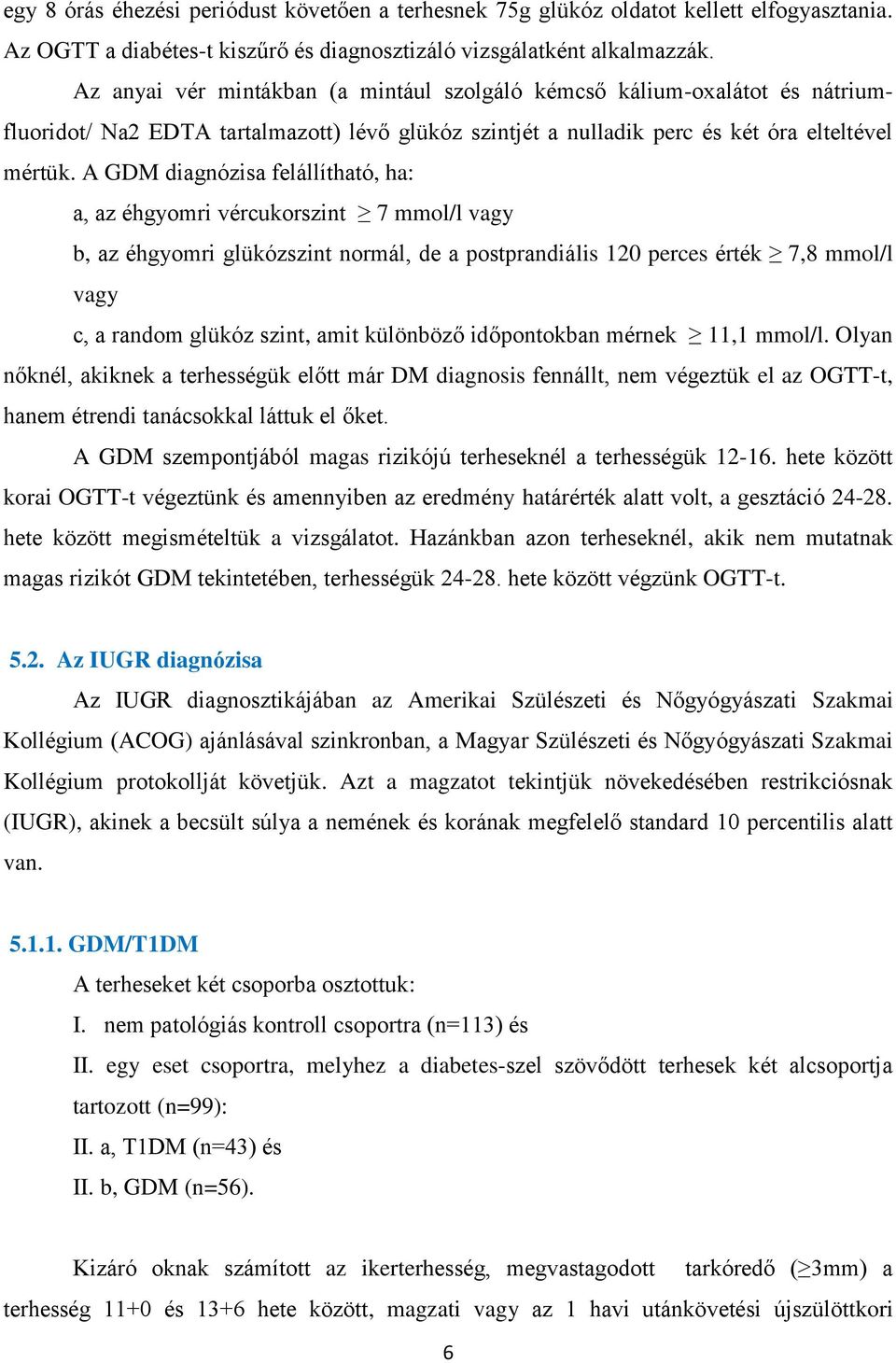 A GDM diagnózisa felállítható, ha: a, az éhgyomri vércukorszint 7 mmol/l vagy b, az éhgyomri glükózszint normál, de a postprandiális 120 perces érték 7,8 mmol/l vagy c, a random glükóz szint, amit