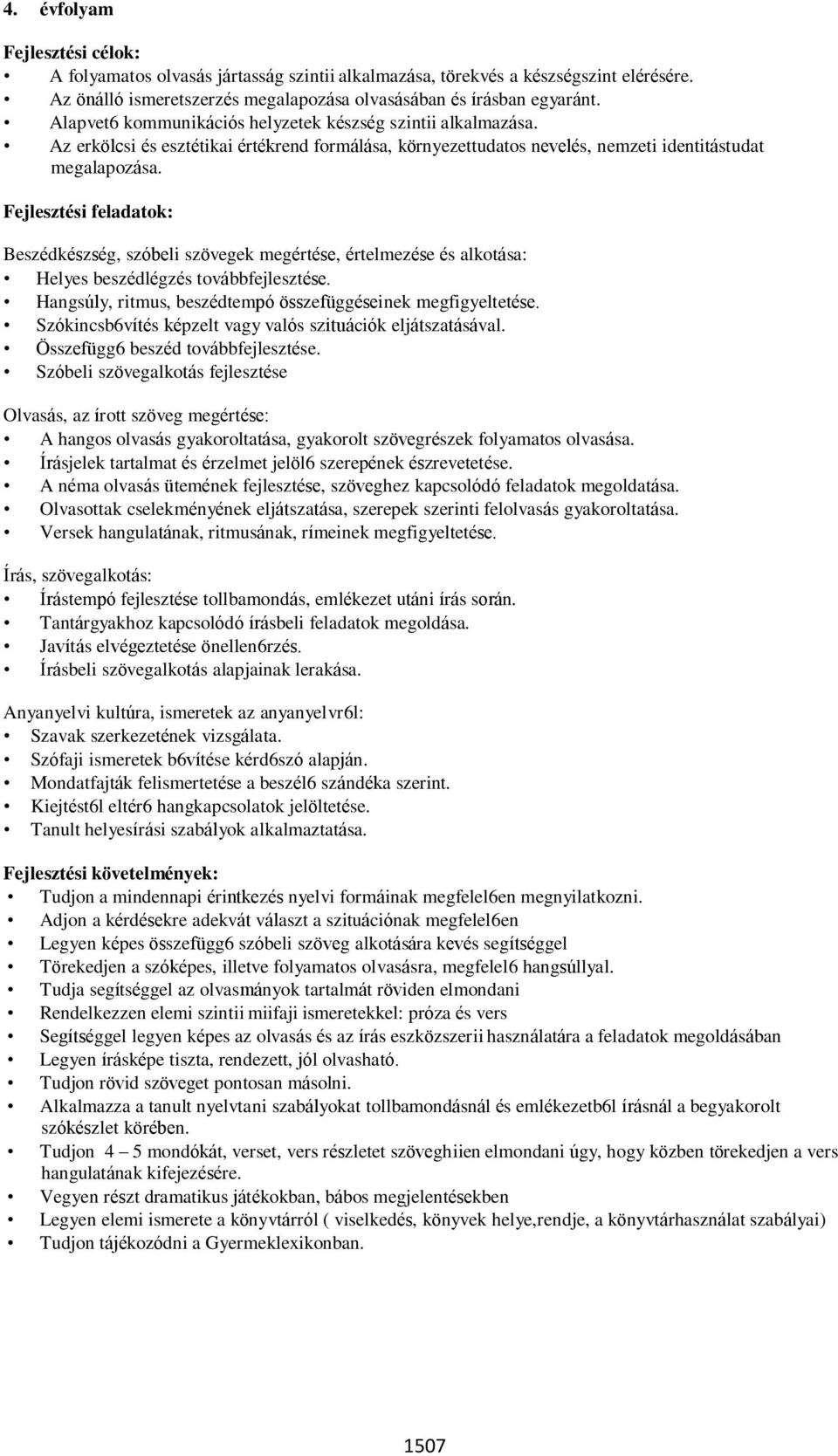 Fejlesztési feladatok: Beszédkészség, szóbeli szövegek megértése, értelmezése és alkotása: Helyes beszédlégzés továbbfejlesztése. Hangsúly, ritmus, beszédtempó összefüggéseinek megfigyeltetése.