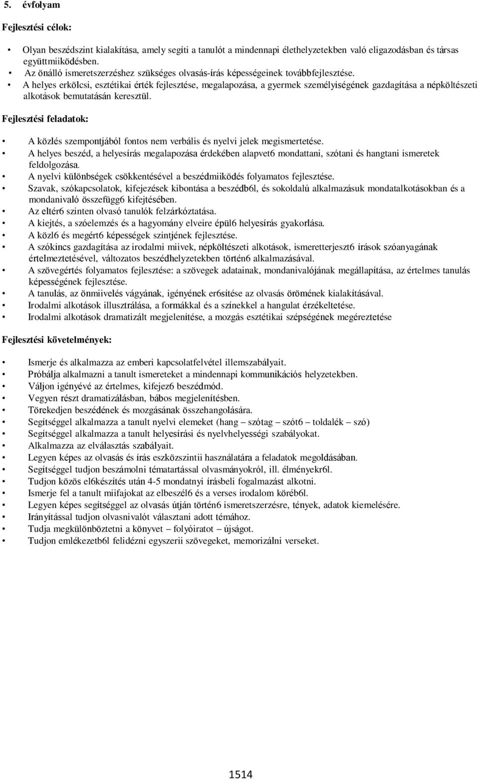 A helyes erkölcsi, esztétikai érték fejlesztése, megalapozása, a gyermek személyiségének gazdagítása a népköltészeti alkotások bemutatásán keresztül.