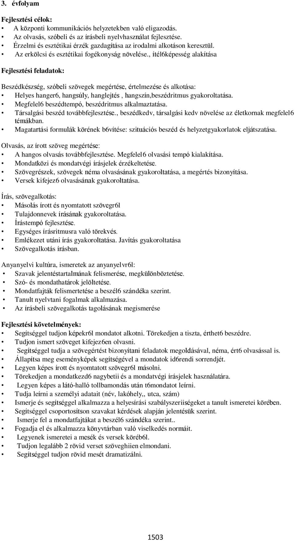 , ítél6képesség alakítása Fejlesztési feladatok: Beszédkészség, szóbeli szövegek megértése, értelmezése és alkotása: Helyes hanger6, hangsúly, hanglejtés, hangszín,beszédritmus gyakoroltatása.