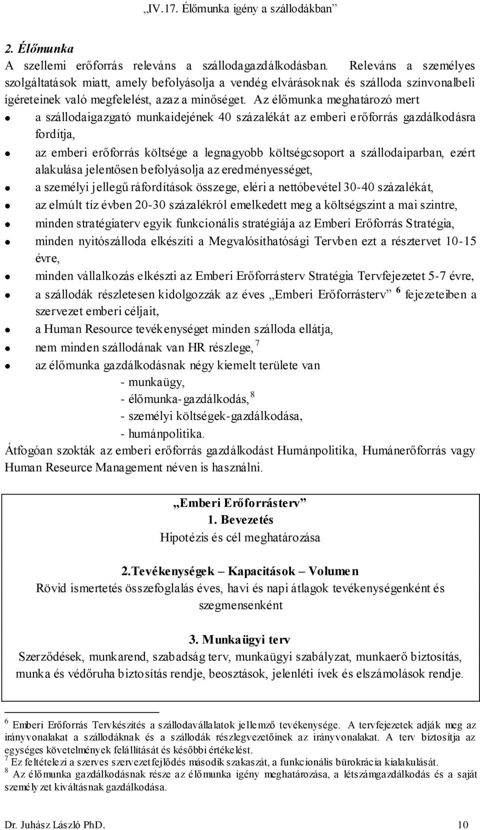 Az élőmunka meghatározó mert a szállodaigazgató munkaidejének 40 százalékát az emberi erőforrás gazdálkodásra fordítja, az emberi erőforrás költsége a legnagyobb költségcsoport a szállodaiparban,