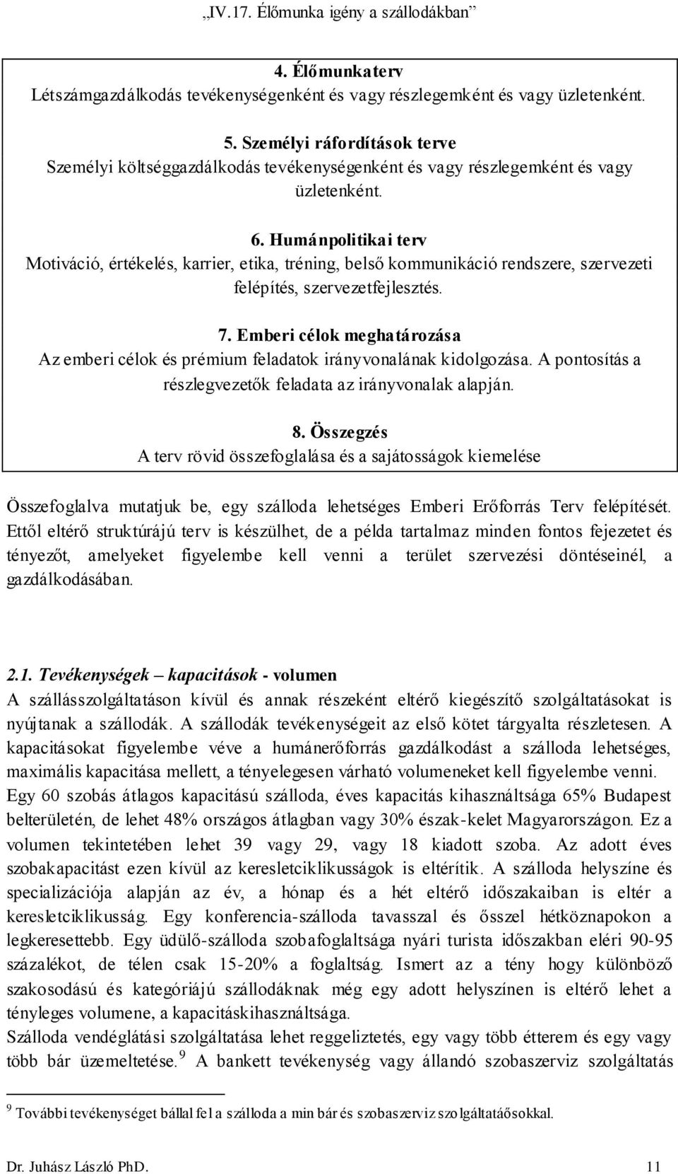 Humánpolitikai terv Motiváció, értékelés, karrier, etika, tréning, belső kommunikáció rendszere, szervezeti felépítés, szervezetfejlesztés. 7.