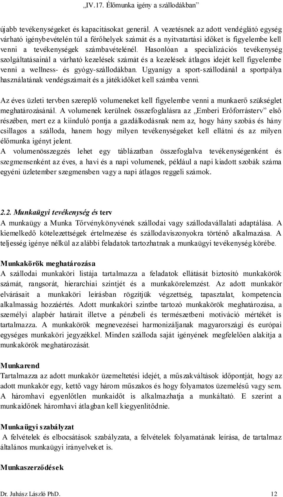 Hasonlóan a specializációs tevékenység szolgáltatásainál a várható kezelések számát és a kezelések átlagos idejét kell figyelembe venni a wellness- és gyógy-szállodákban.