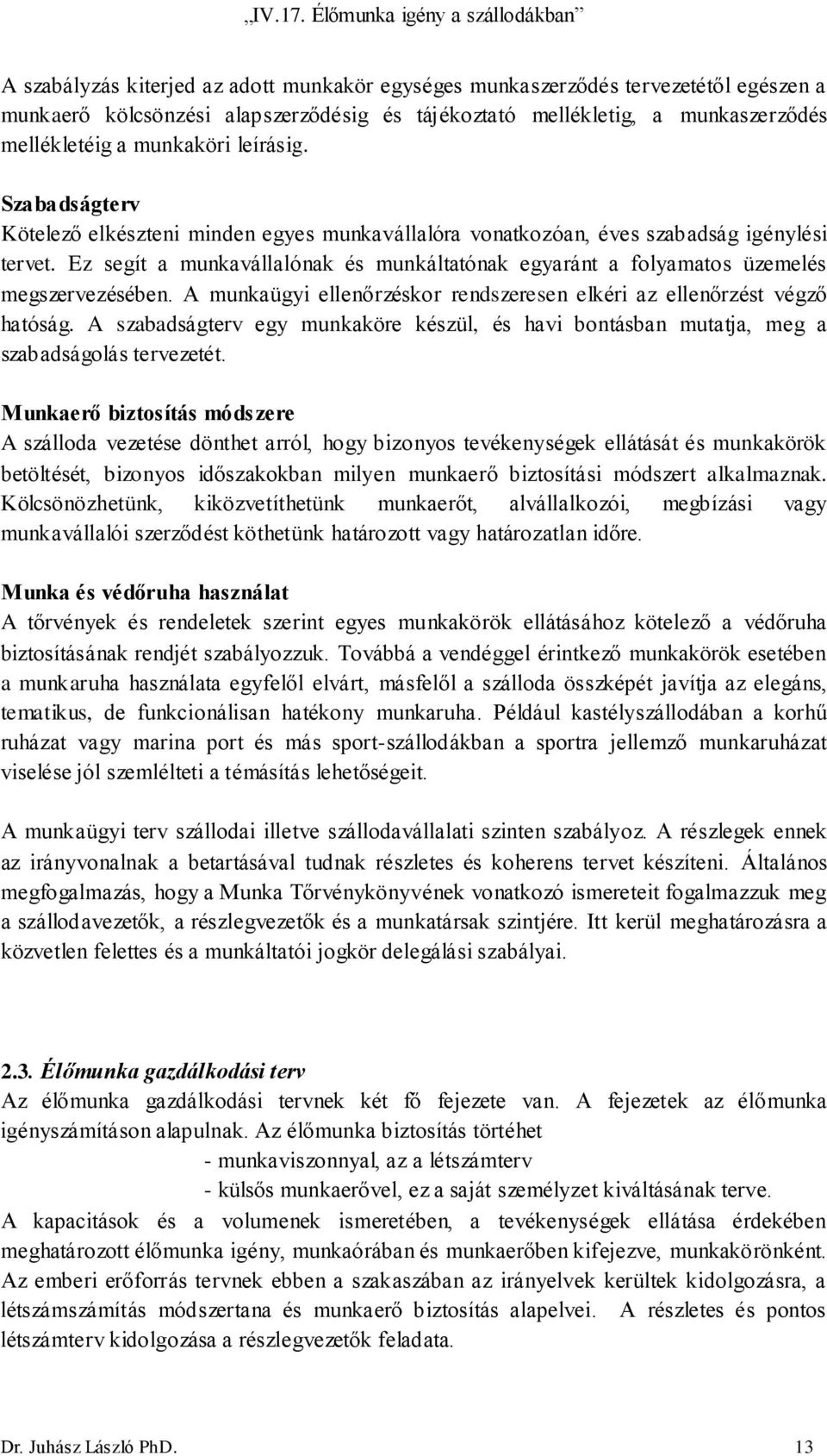 Ez segít a munkavállalónak és munkáltatónak egyaránt a folyamatos üzemelés megszervezésében. A munkaügyi ellenőrzéskor rendszeresen elkéri az ellenőrzést végző hatóság.