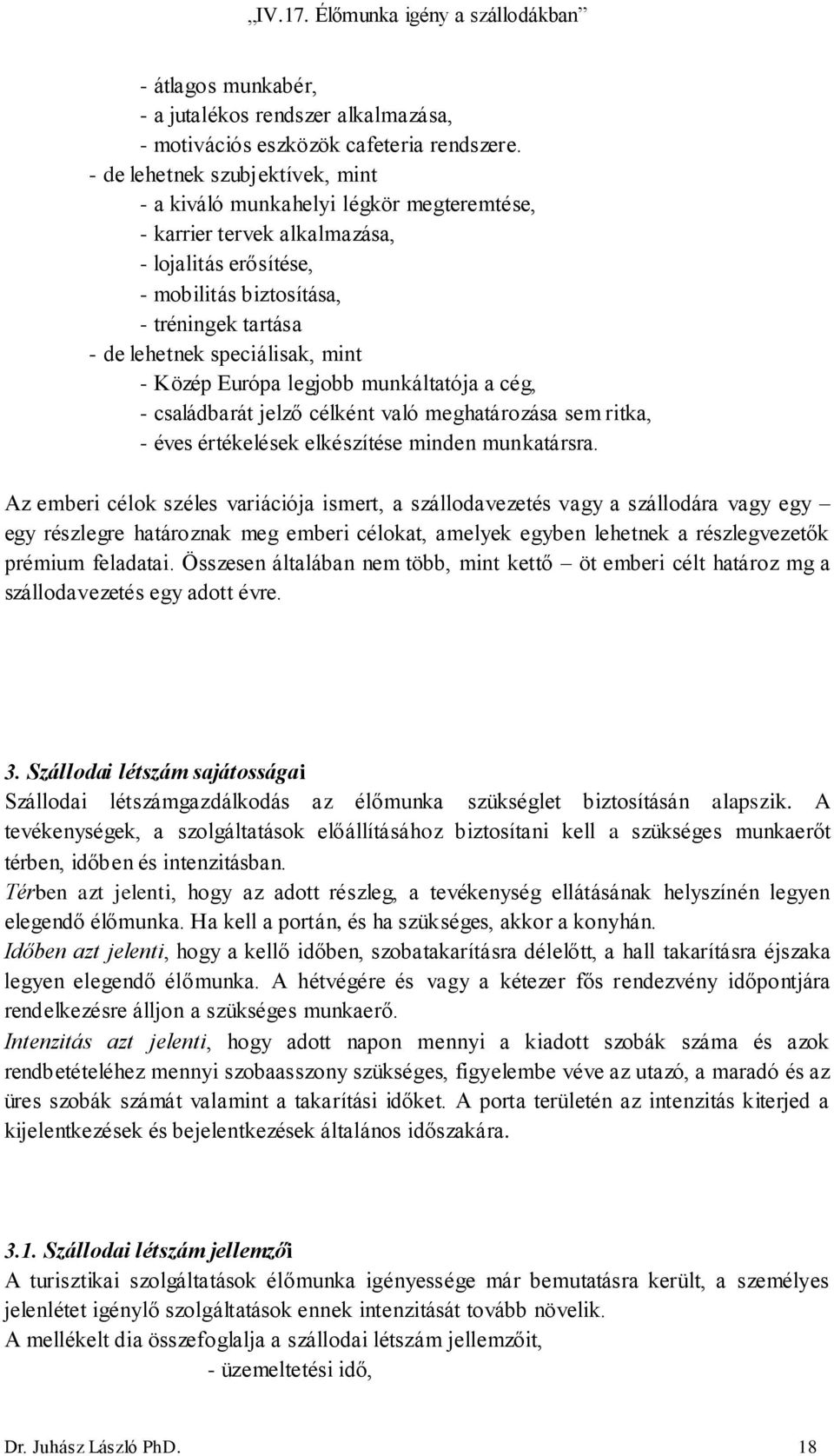 speciálisak, mint - Közép Európa legjobb munkáltatója a cég, - családbarát jelző célként való meghatározása sem ritka, - éves értékelések elkészítése minden munkatársra.