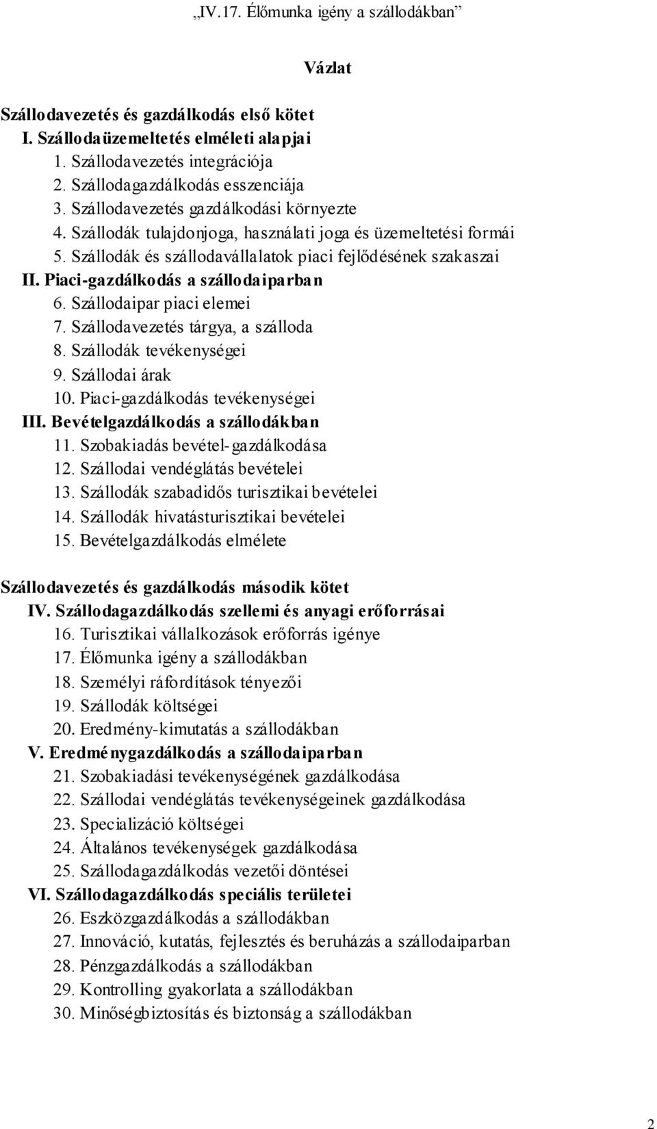 Szállodavezetés tárgya, a szálloda 8. Szállodák tevékenységei 9. Szállodai árak 10. Piaci-gazdálkodás tevékenységei III. Bevételgazdálkodás a szállodákban 11. Szobakiadás bevétel-gazdálkodása 12.