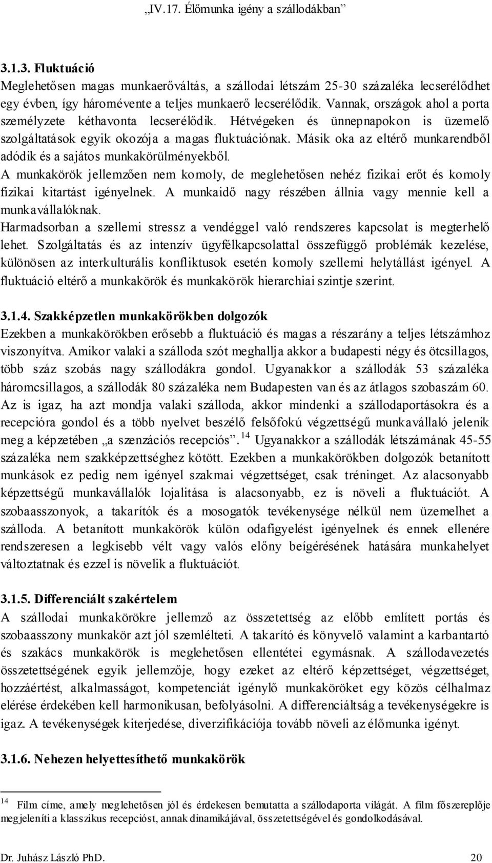 Másik oka az eltérő munkarendből adódik és a sajátos munkakörülményekből. A munkakörök jellemzően nem komoly, de meglehetősen nehéz fizikai erőt és komoly fizikai kitartást igényelnek.